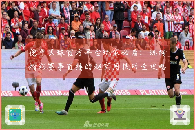 德甲买球官方平台玩家必看：玩转精彩赛事直播的超实用技巧全攻略