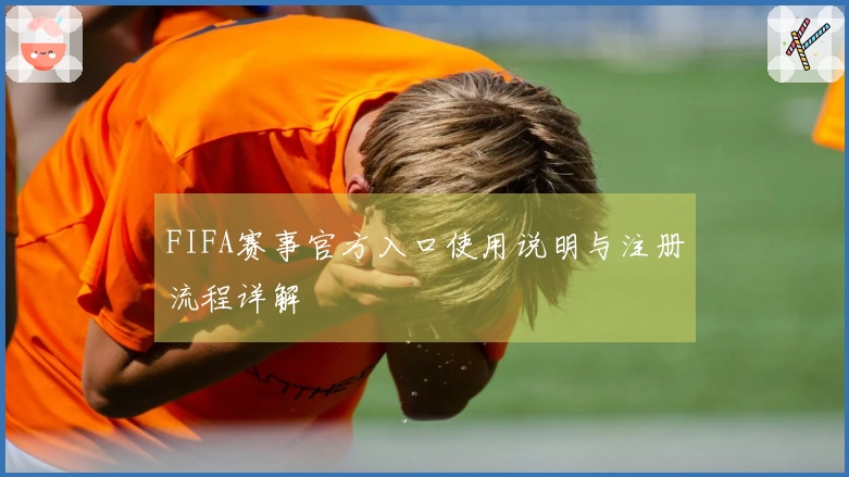 FIFA赛事官方入口使用说明与注册流程详解