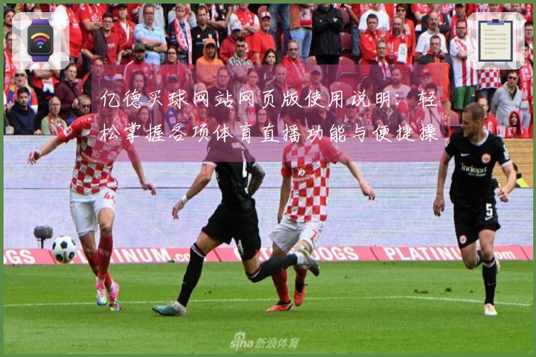 亿德买球网站网页版使用说明:轻松掌握各项体育直播功能与便捷操作流程