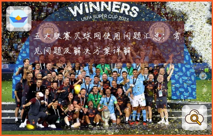 五大联赛买球网使用问题汇总:常见问题及解决方案详解