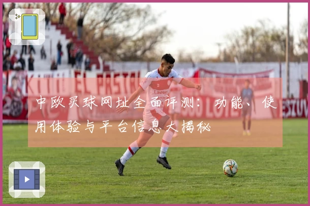 中欧买球网址全面评测：功能、使用体验与平台信息大揭秘